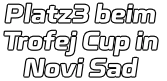 Platz3 beim Trofej Cup in  Novi Sad