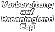 Vorbereitung auf  Dronninglund Cup