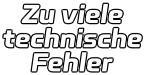 Zu viele  technische  Fehler