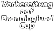 Vorbereitung auf  Dronninglund Cup