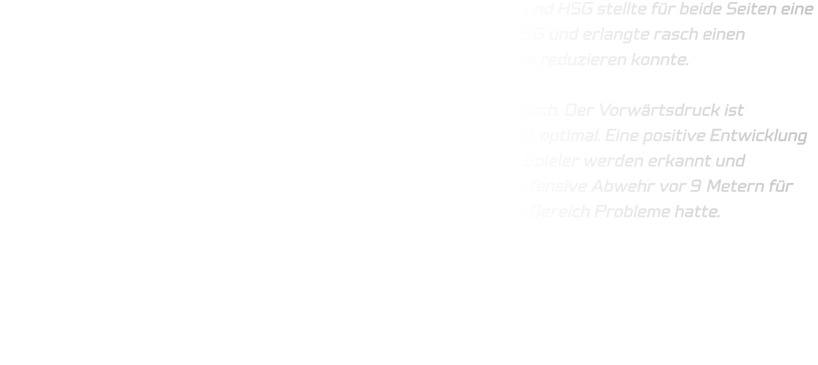 Das Testspiel zwischen den Mannschaften ASV Hamm-Westfalen und HSG stellte für beide Seiten eine lehrreiche Erfahrung dar. In den Anfangsminuten dominierte die HSG und erlangte rasch einen Vorsprung von vier Toren, den der ASV jedoch im Verlauf des Spiels reduzieren konnte.  In der Offensive agieren wir derzeit noch leicht verzögert und statisch. Der Vorwärtsdruck ist vorhanden, jedoch funktioniert unsere offensive Abwehr noch nicht optimal. Eine positive Entwicklung zeigt sich im Anspielen des Kreisläufers sowie der Einläufer; diese Spieler werden erkannt und erfolgreich angespielt, was uns Tore sichert. Zudem wird unsere defensive Abwehr vor 9 Metern für die kommende Saison vielversprechend sein, da der ASV in diesem Bereich Probleme hatte.