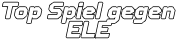 Top Spiel gegen ELE
