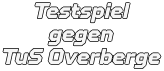 Testspiel gegen  TuS Overberge