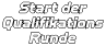 Start der Qualifikations Runde