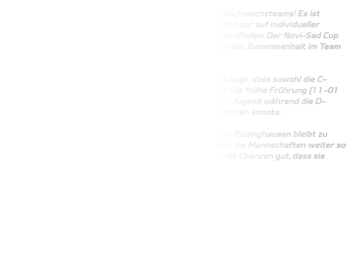 Das klingt nach einer großartigen Fortschritt für beide Nachwuchsteams! Es ist besonders bemerkenswert, dass beide Mannschaften nicht nur auf individueller Ebene wachsen, sondern auch als Gemeinschaft zusammenfinden. Der Novi-Sad Cup scheint ein entscheidender Moment gewesen zu sein, um den Zusammenhalt im Team zu fördern.  Auch der klare Sieg gegen Eintracht Hagen 2 mit 42-19 zeigt, dass sowohl die C-Jugend als auch die D-Jugend auf einem guten Weg sind. Die frühe Frührung (11-01 nach 12.Minuten) spricht für eine starke Dominanz der C-Jugend während die D-Jugend sich ebendfalls bwiesen hat und das Spiel stabil halten konnte.  Für das kommende Spiel gegen DJK Saxonia-Dortmund in Rüdinghausen bleibt zu hoffen, dass dieser positive Trend fortgesetzt wird. Wenn die Mannschaften weiter so harmonieren und sich gegenseitig unterstützen, stehen die Chancen gut, dass sie erneut eine starke Leistung zeigen.