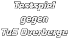 Testspiel gegen  TuS Overberge