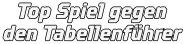 Top Spiel gegen den Tabellenführer