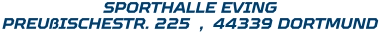SPORTHALLE EVING PREUßISCHESTR. 225  ,  44339 DORTMUND