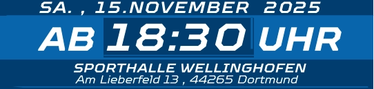 18:30 SA. , 15.NOVEMBER  2025 AB UHR SPORTHALLE WELLINGHOFEN Am Lieberfeld 13 , 44265 Dortmund