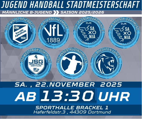MÄNNLICHE B-JUGEND  SAISON 2025/2026  JUGEND HANDBALL STADTMEISTERSCHAFT SA. , 22.NOVEMBER  2025 SPORTHALLE BRACKEL 1 Haferfeldstr.3 , 44309 Dortmund 13:30 AB UHR 1889