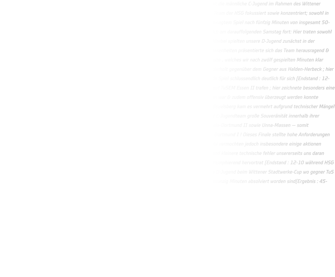 Der Auftakt zum Wochenende gestaltete sich äußerst erfreulich: Am Donnerstag, dem 22. August, trat die männliche C-Jugend im Rahmen des Wittener Stadtwerke-Cups im Jahr 2024 zunächst gegen den TuS Bommern an. Von Beginn an zeigte sich das Team der HSG fokussiert sowie konzentriert; sowohl in der Defensive als auch in der Offensive agierte man zügig und effizient, was zu einem Endstand von besagtem Spiel nach fünfzig Minuten von insgesamt 50-28 führte - damit krönte sich das Team zum Stadtmeister des Jahres 2024. Der Wettkampf setzte sich am darauffolgenden Samstag fort: Hier traten sowohl die C-Junioren als auch D-Junioren beim Saxonen-Cup veranstaltet durch DJK Saxonia-Dortmund an; hierbei spielten unsere D-Jugend zunächst in der Gruppenphase erfolgreich gegen TuRa Halden-Herbeck sowie JSG Brechten-Lünen - trotz einiger Abwesenheiten präsentierte sich das Team herausragend & errang letztlich den ersten Platz innerhalb Gruppe B . Im Halbfinale begegneten wir dann dem TV Wanne , welches wir nach zwölf gespielten Minuten klar gewinnen konnten (Endstand : 12-04). Somit erreichten wir erneut ein finales Duell – dieses Mal wiederholt gegenüber dem Gegner aus Halden-Herbeck ; hier überzeugte unsere Mannschaft ebenfalls durch eine stabile Leistung & entschied dieses entscheidende Spiel schlussendlich deutlich für sich (Endstand : 12-03) . Gleichzeitig fand parallel hierzu ein weiteres Match statt , wobei unsere männlichen C-Junioren auf TuSEM Essen II trafen ; hier zeichnete besonders eine exzellente Defensivleistung verantwortlich , wodurch eine klare Kommunikation untereinander gegeben war & zudem offensiv überzeugt werden konnte (Spielzeit : fünfzehn minuten) — Endresultat : 12-03 . Lediglich bei einer Begegnung gegeneinander Gevelsberg kam es vermehrt aufgrund technischer Mängel zur Unentschieden-Situation seitens Annen . Nichtsdestotrotz zeigte jedoch auch hier wiederum unser C-Jugendteam große Souveränität innerhalb ihrer jeweiligen Gruppe indem sie ihre Matches erfolgreich bestreiten konnten — darunter Siege über Saxonia-Dortmund II sowie Unna-Massen — somit qualifizierten beide Teams (C-Jugend + D-Jugend ) direkt fürs Finale lediglich gegenüber DJK Saxonia Dortmund I ! Dieses Finale stellte hohe Anforderungen dar ; bereits frühzeitig entwickelte sich ein spannendes hin-und-her zwischen beiden seiten ; gleichwohl vermochten jedoch insbesondere einige aktionen seitens Saxonischen Spielern aus hinterster Reihe Torwurf-Technisch profitabel genutzt werden während kleinere technische fehler unsererseits uns daran hinderten eigene punkte erzielen können — dies resultierte letztlich darin dass Saxonia Dortmunder triumphierend hervortrat (Endstand : 12-10 während HSG folglich zweitplatziertes Team blieb ! Der Sonntag brachte sodann neue Herausforderungen für unsere D-Jugend beim Wittener Stadtwerke-Cup wo gegner TuS Bommern wartete - diese Partie endete eindeutig zugunsten unserer HSG-Jugend nachdem zweimal zwanzig Minuten absolviert worden sind(Ergebnis : 45-05) sodass sie nunmehr ebenfalls als Stadtmeister gekrönt wurden.