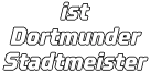 ist Dortmunder Stadtmeister