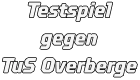 Testspiel gegen  TuS Overberge
