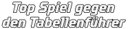 Top Spiel gegen den Tabellenführer