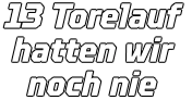 13 Torelauf  hatten wir noch nie